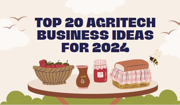 TOP 20 AGRITECH BUSINESS IDEAS FOR 2024